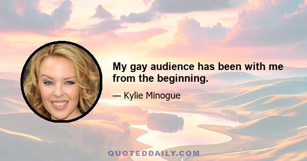 My gay audience has been with me from the beginning.