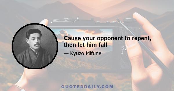 Cause your opponent to repent, then let him fall