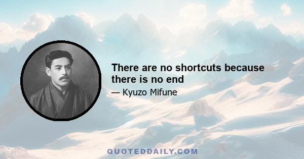 There are no shortcuts because there is no end