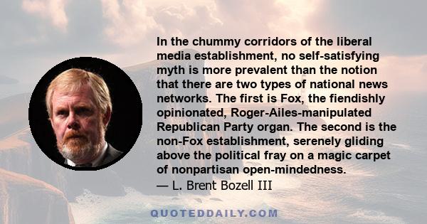 In the chummy corridors of the liberal media establishment, no self-satisfying myth is more prevalent than the notion that there are two types of national news networks. The first is Fox, the fiendishly opinionated,