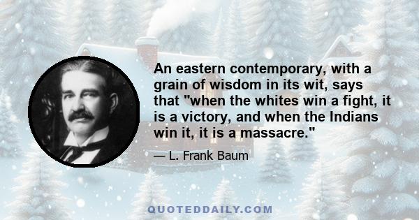 An eastern contemporary, with a grain of wisdom in its wit, says that when the whites win a fight, it is a victory, and when the Indians win it, it is a massacre.