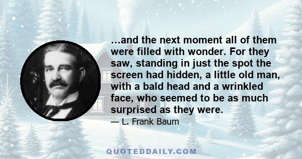 …and the next moment all of them were filled with wonder. For they saw, standing in just the spot the screen had hidden, a little old man, with a bald head and a wrinkled face, who seemed to be as much surprised as they 