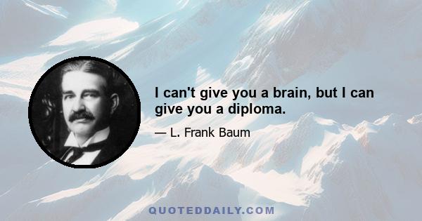 I can't give you a brain, but I can give you a diploma.