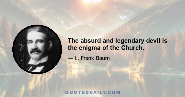 The absurd and legendary devil is the enigma of the Church.