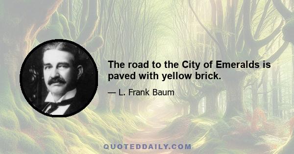 The road to the City of Emeralds is paved with yellow brick.