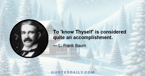 To 'know Thyself' is considered quite an accomplishment.