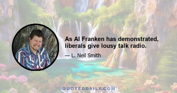 As Al Franken has demonstrated, liberals give lousy talk radio.