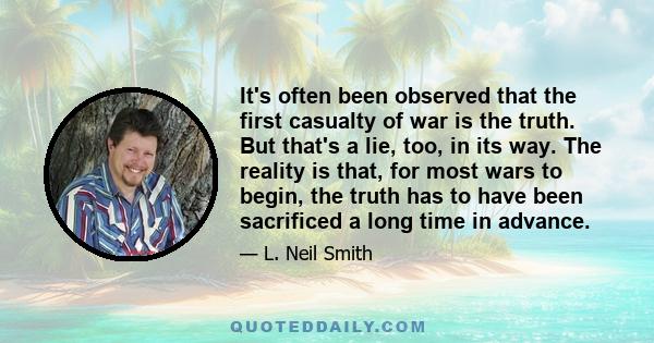 It's often been observed that the first casualty of war is the truth. But that's a lie, too, in its way. The reality is that, for most wars to begin, the truth has to have been sacrificed a long time in advance.