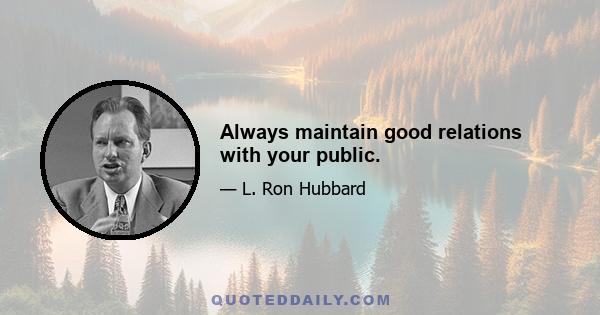 Always maintain good relations with your public.