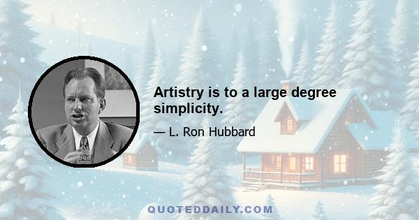 Artistry is to a large degree simplicity.