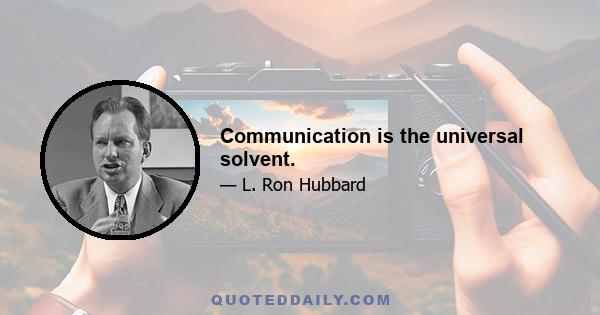 Communication is the universal solvent.