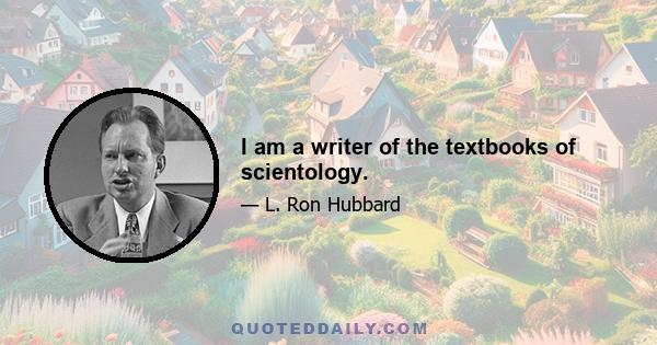 I am a writer of the textbooks of scientology.