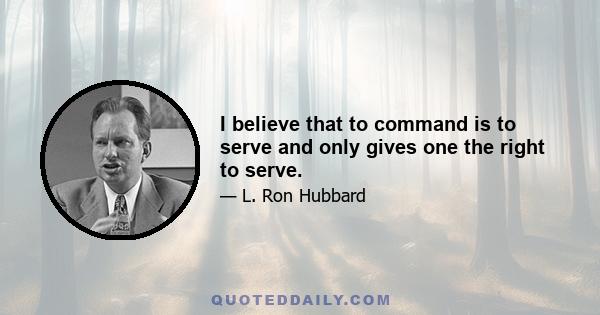 I believe that to command is to serve and only gives one the right to serve.