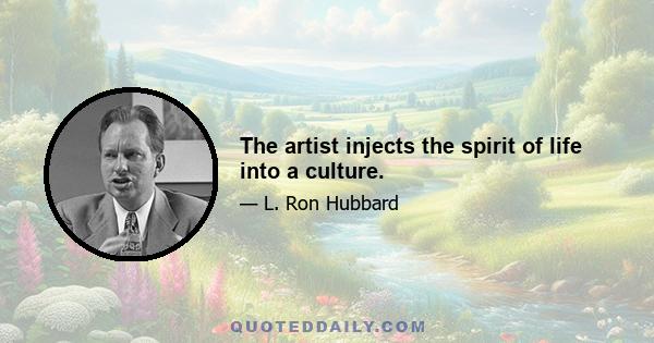 The artist injects the spirit of life into a culture.