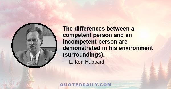 The differences between a competent person and an incompetent person are demonstrated in his environment (surroundings).