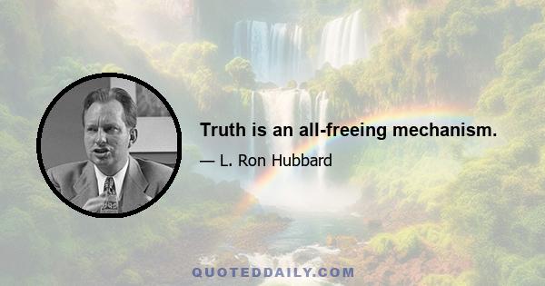 Truth is an all-freeing mechanism.