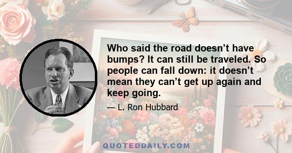 Who said the road doesn’t have bumps? It can still be traveled. So people can fall down: it doesn’t mean they can’t get up again and keep going.