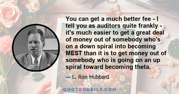 You can get a much better fee - I tell you as auditors quite frankly - it's much easier to get a great deal of money out of somebody who's on a down spiral into becoming MEST than it is to get money out of somebody who