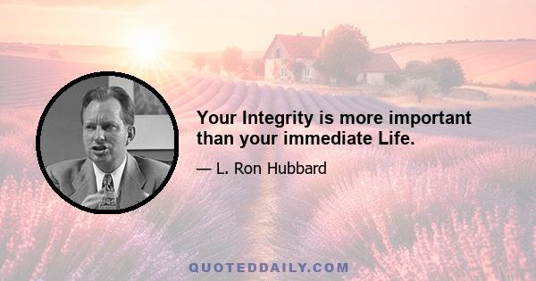 Your Integrity is more important than your immediate Life.