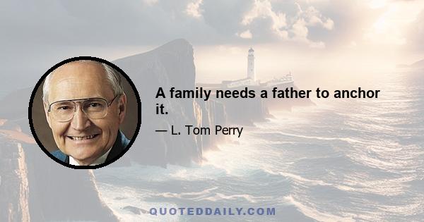 A family needs a father to anchor it.