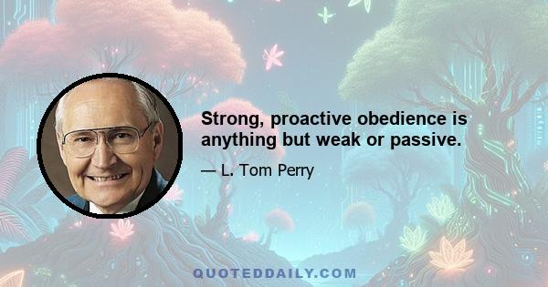 Strong, proactive obedience is anything but weak or passive.