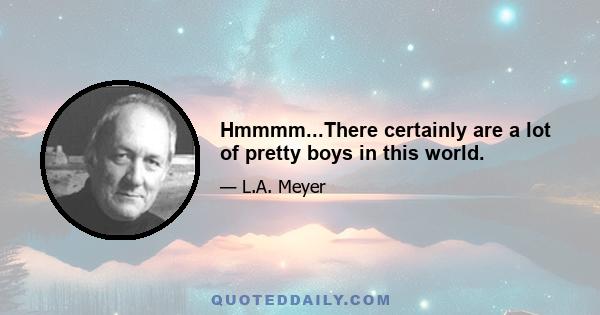 Hmmmm...There certainly are a lot of pretty boys in this world.