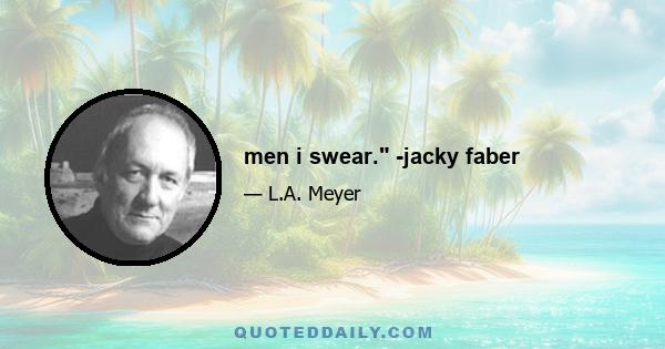 men i swear. -jacky faber