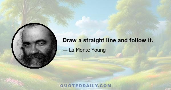 Draw a straight line and follow it.