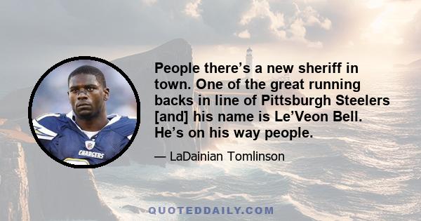 People there’s a new sheriff in town. One of the great running backs in line of Pittsburgh Steelers [and] his name is Le’Veon Bell. He’s on his way people.