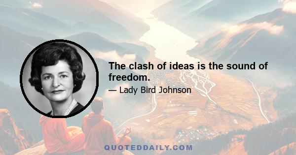 The clash of ideas is the sound of freedom.