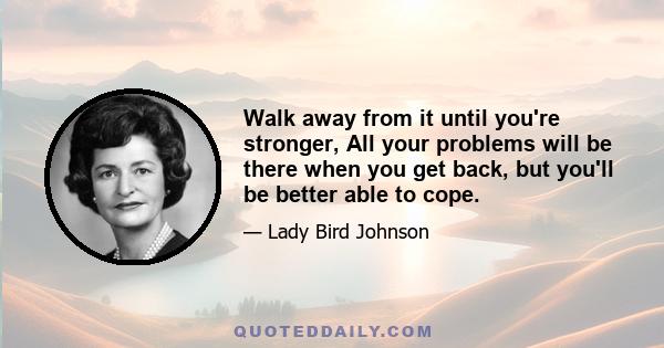 Walk away from it until you're stronger, All your problems will be there when you get back, but you'll be better able to cope.