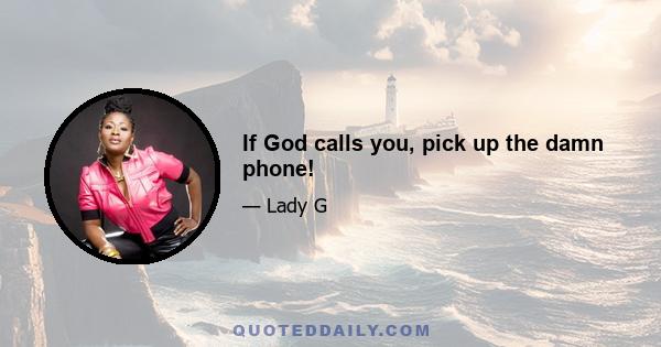 If God calls you, pick up the damn phone!