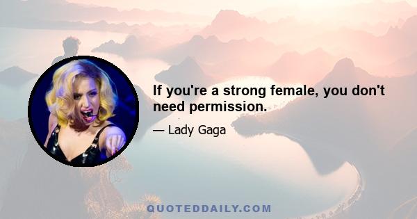 If you're a strong female, you don't need permission.