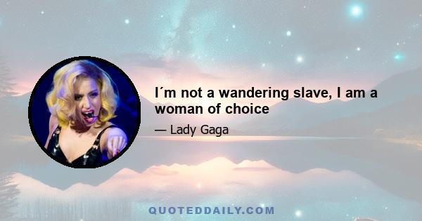 I´m not a wandering slave, I am a woman of choice