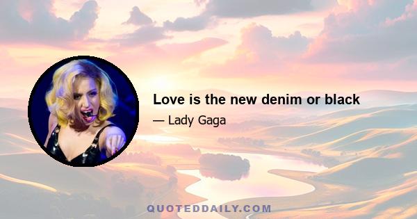 Love is the new denim or black