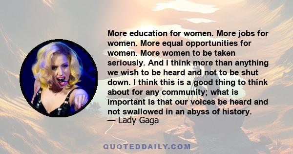 More education for women. More jobs for women. More equal opportunities for women. More women to be taken seriously. And I think more than anything we wish to be heard and not to be shut down. I think this is a good