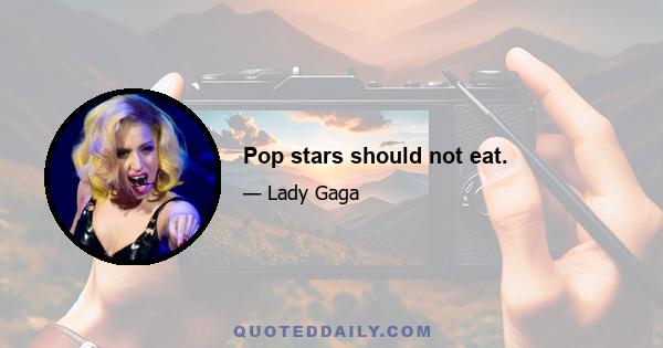 Pop stars should not eat.