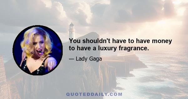 You shouldn't have to have money to have a luxury fragrance.