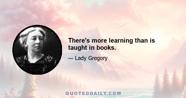 There's more learning than is taught in books.