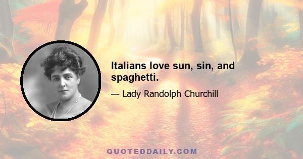 Italians love sun, sin, and spaghetti.