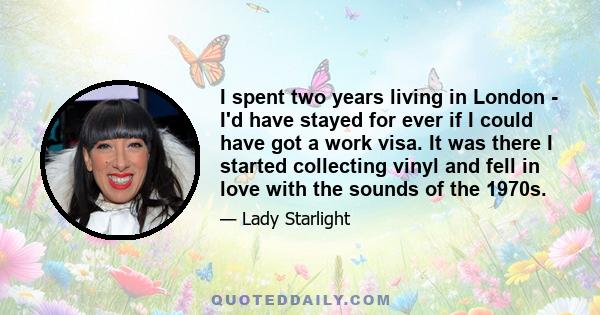 I spent two years living in London - I'd have stayed for ever if I could have got a work visa. It was there I started collecting vinyl and fell in love with the sounds of the 1970s.