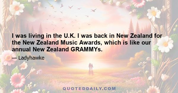 I was living in the U.K. I was back in New Zealand for the New Zealand Music Awards, which is like our annual New Zealand GRAMMYs.