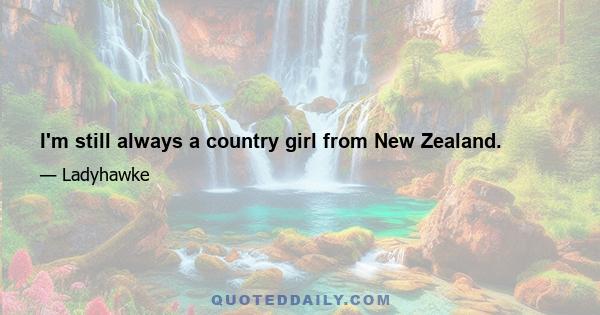 I'm still always a country girl from New Zealand.