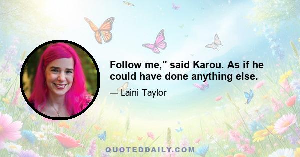 Follow me, said Karou. As if he could have done anything else.