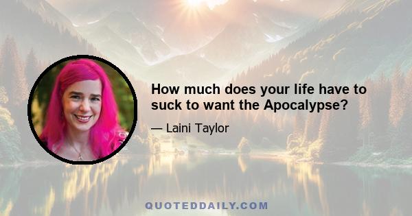 How much does your life have to suck to want the Apocalypse?