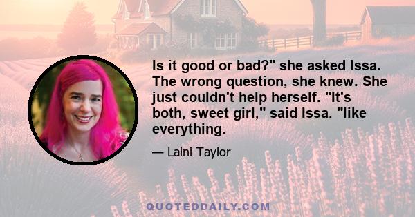 Is it good or bad? she asked Issa. The wrong question, she knew. She just couldn't help herself. It's both, sweet girl, said Issa. like everything.