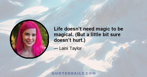 Life doesn’t need magic to be magical. (But a little bit sure doesn’t hurt.)