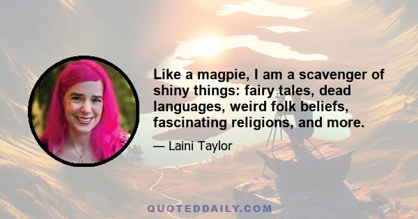 Like a magpie, I am a scavenger of shiny things: fairy tales, dead languages, weird folk beliefs, fascinating religions, and more.