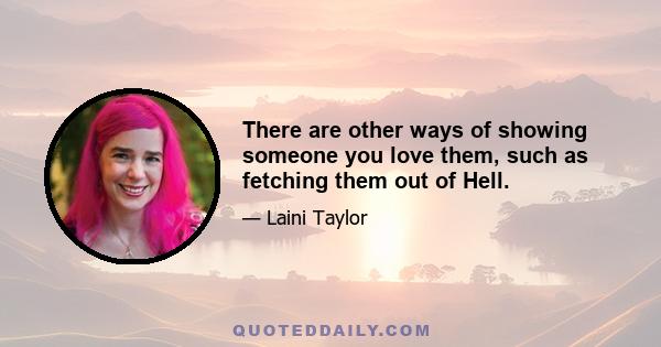 There are other ways of showing someone you love them, such as fetching them out of Hell.