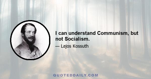 I can understand Communism, but not Socialism.